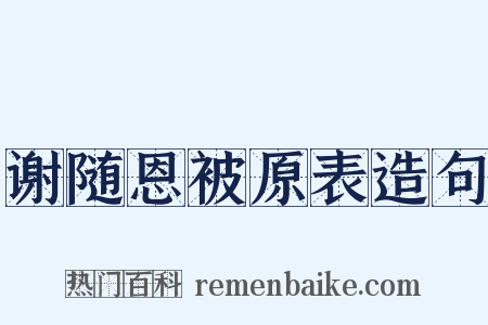 谢随恩被原表造句是什么意思的图片